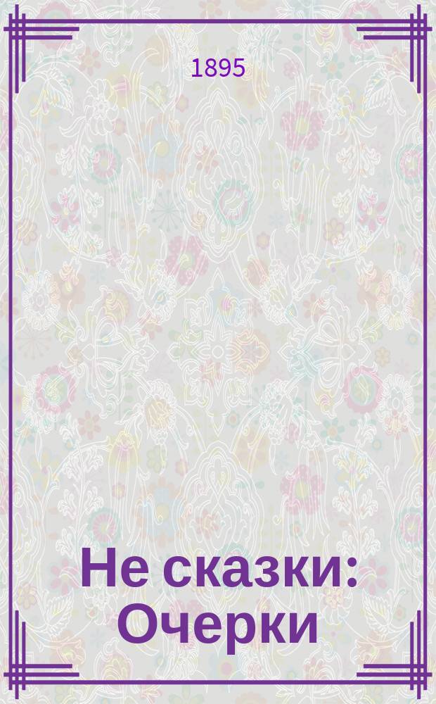 Не сказки : Очерки