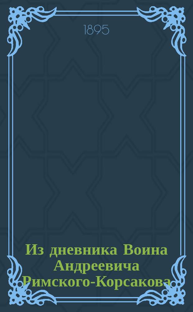 Из дневника Воина Андреевича Римского-Корсакова : (За время плавания его командиром винтовой шхуны "Восток" у берегов Вост. сибири с 10 авг. 1853 по 13 окт. 1854 г.)