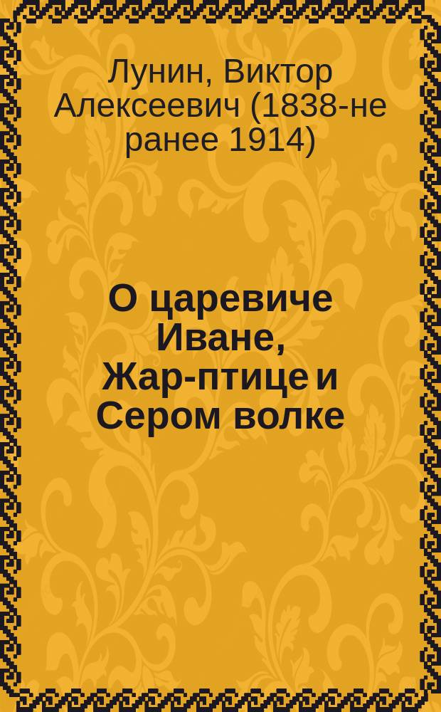 О царевиче Иване, Жар-птице и Сером волке : Чудес. сказка, передел. Кукелем