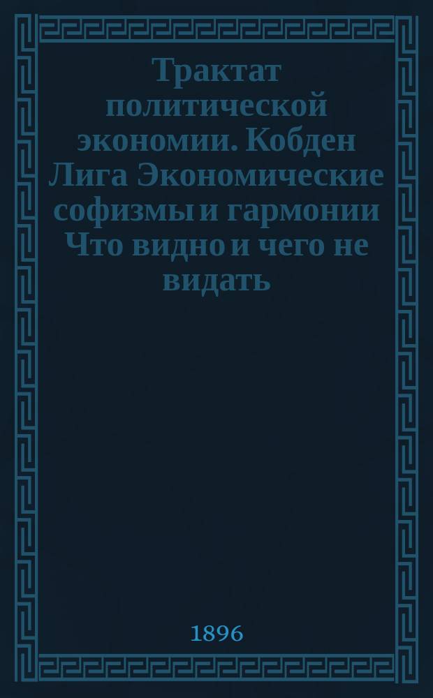 Трактат политической экономии. Кобден Лига Экономические софизмы и гармонии Что видно и чего не видать