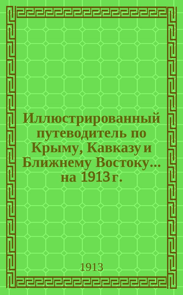 Иллюстрированный путеводитель по Крыму, Кавказу и Ближнему Востоку... [на 1913 г.]
