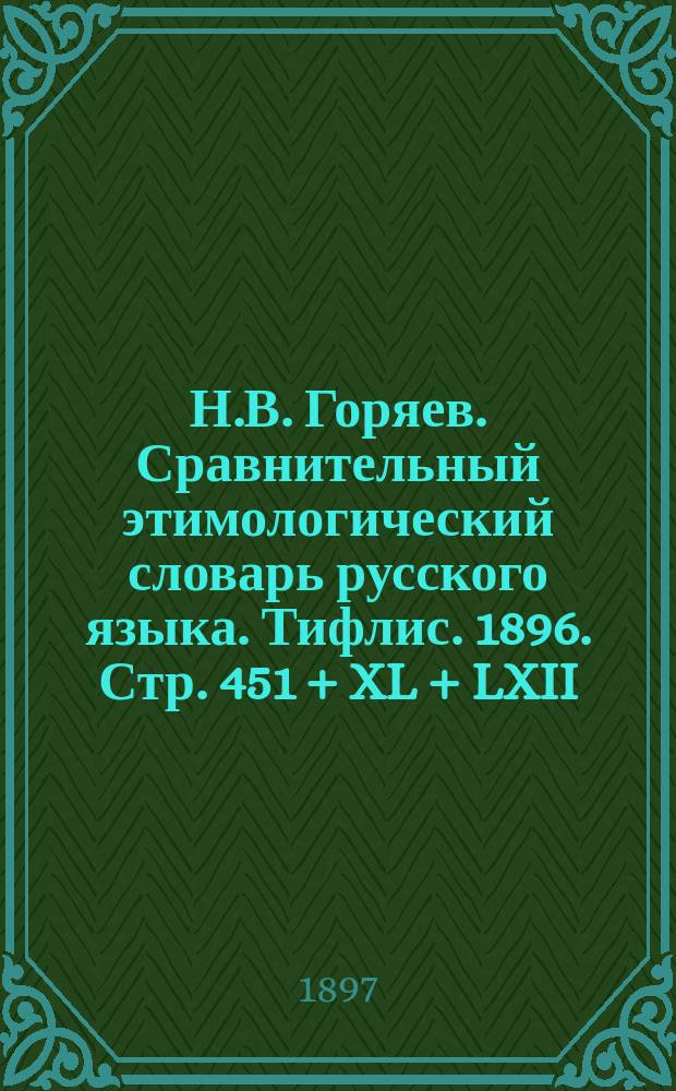 Н.В. Горяев. Сравнительный этимологический словарь русского языка. [Тифлис. 1896. Стр. 451 + XL + LXII] : Рец.