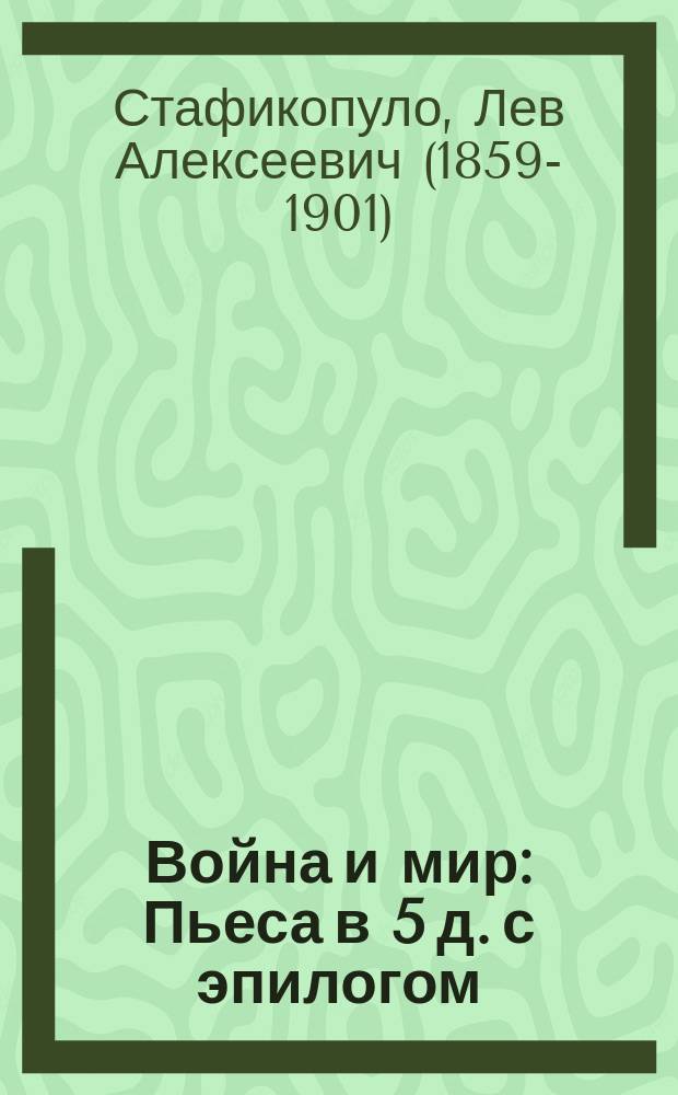 Война и мир : Пьеса в 5 д. с эпилогом : (Переделана из романа Л.Н. Толстого того же названия)