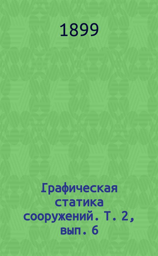 Графическая статика сооружений. Т. 2, вып. 6 : Основные законы теории упругих ферм