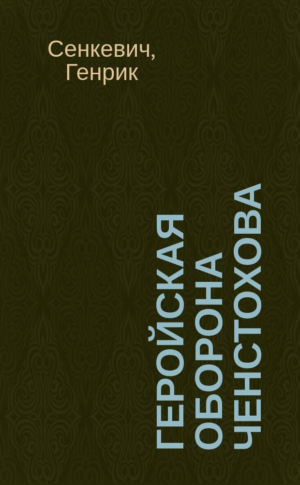 ...Геройская оборона Ченстохова : Рассказ из времен швед. войны : Извлеч. из романа "Потоп" Ф.В. Домбровского