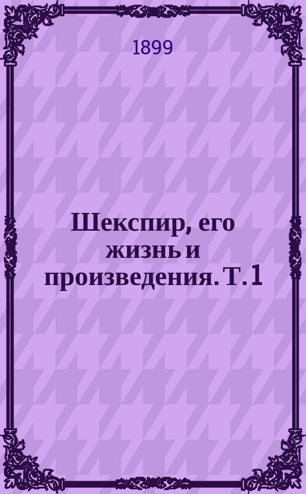 ...Шекспир, его жизнь и произведения. Т. 1