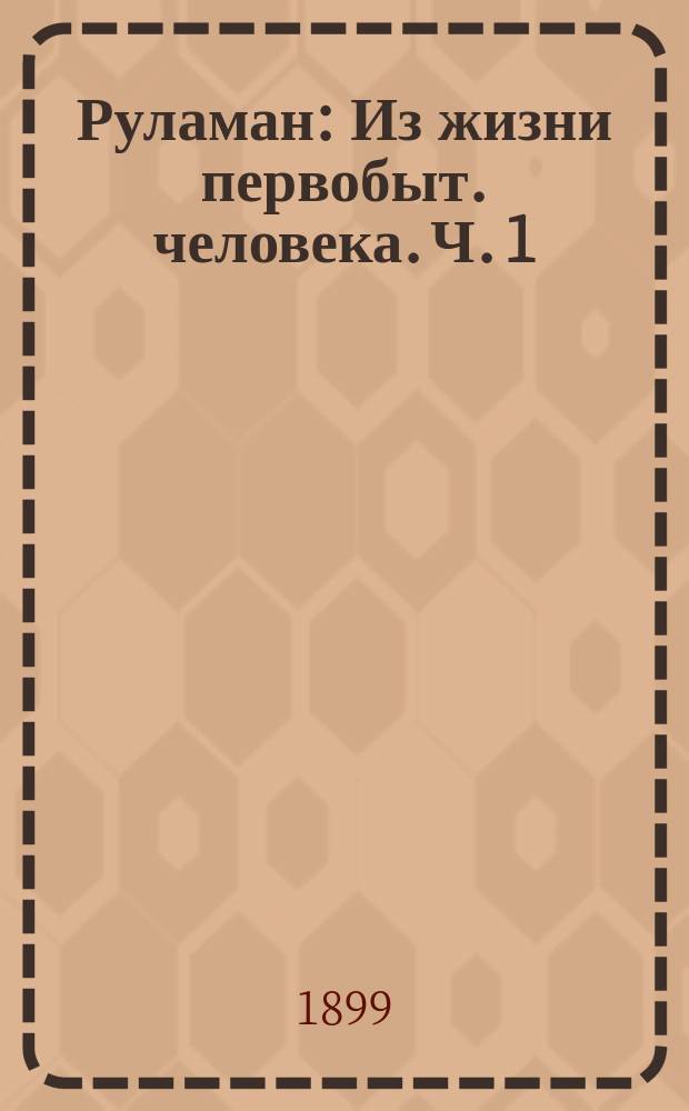 Руламан : Из жизни первобыт. человека. Ч. 1