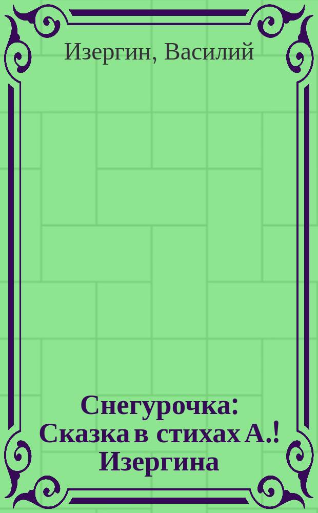 Снегурочка : Сказка в стихах А.! Изергина