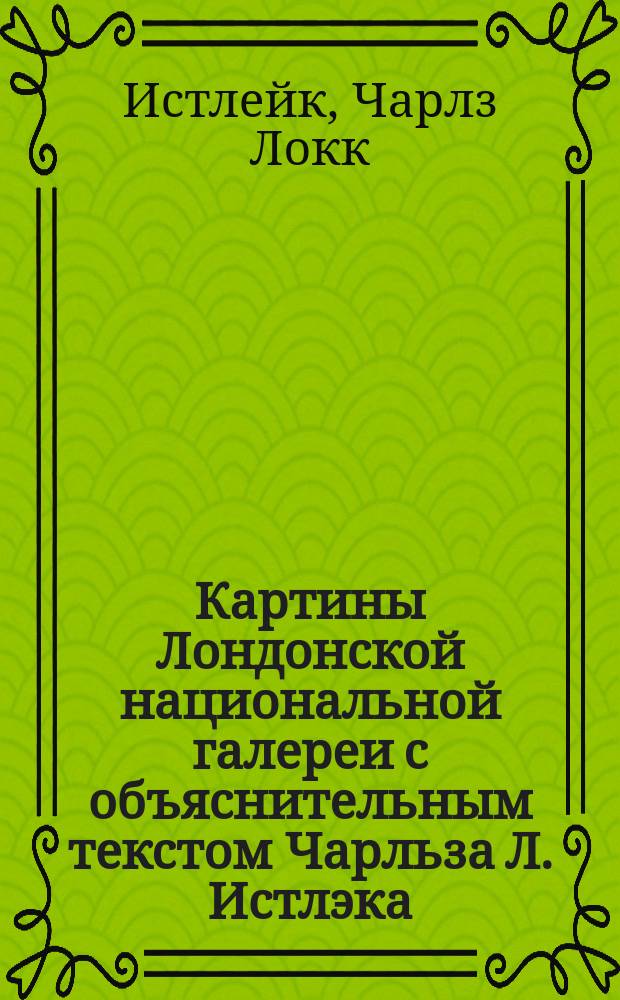 Картины Лондонской национальной галереи с объяснительным текстом Чарльза Л. Истлэка