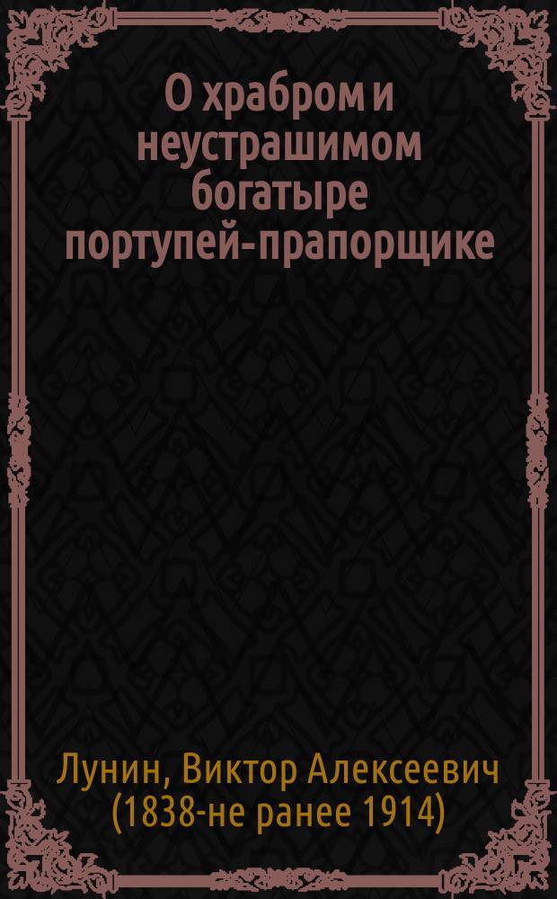 О храбром и неустрашимом богатыре портупей-прапорщике : Фантаст. повесть Кукеля