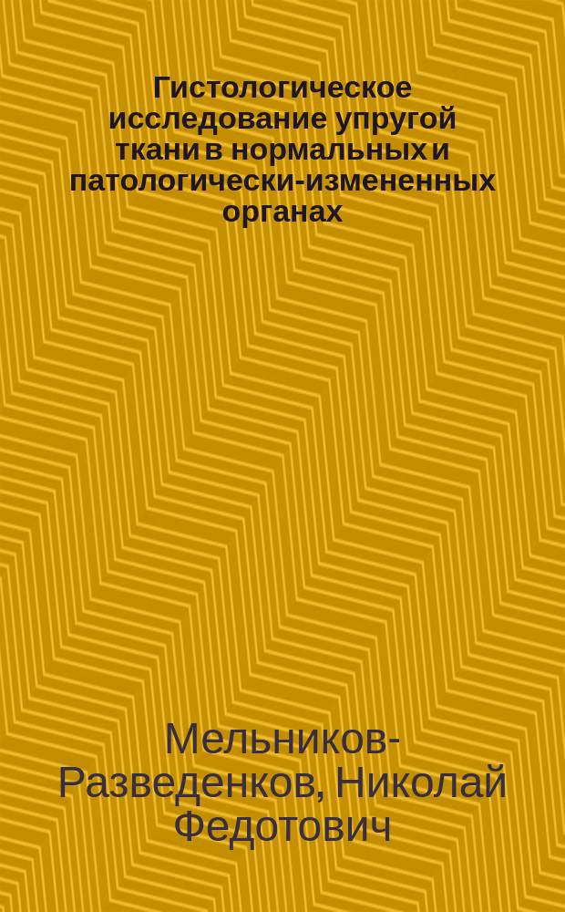 Гистологическое исследование упругой ткани в нормальных и патологически-измененных органах : Докл., сдел. 9/21 сент. 1869 г. на 71 Конгрессе немец. естествоиспытателей и врачей в Мюнхене, с демонстрацией препаратов и рисунков