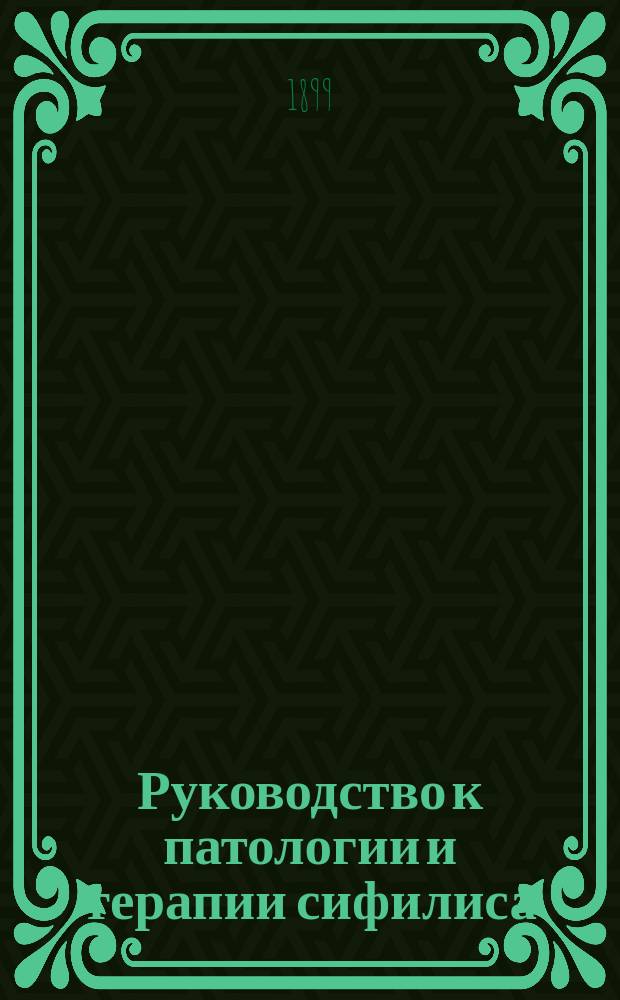 Руководство к патологии и терапии сифилиса : Сост. по лекциям авт. в Больнице Saint-Louis Edm. Fournier С предисл. проф. В.М. Тарновского (Prof. Alfred Fournter, Traité de la syphilis. 1898). Вып. 1-4. Вып. 2