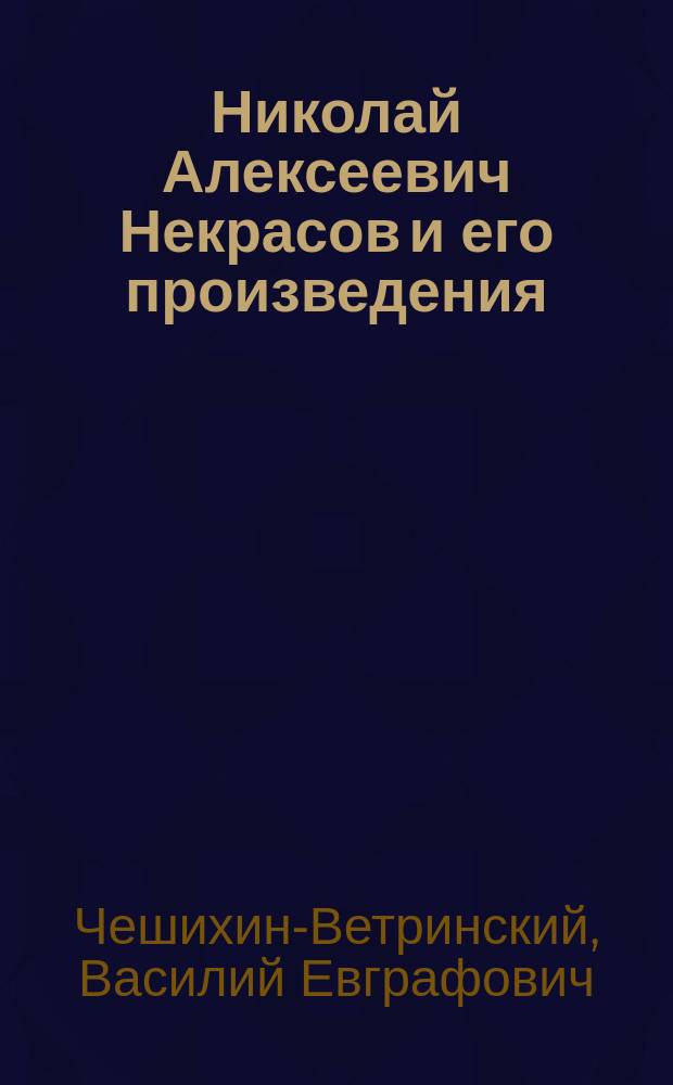 Николай Алексеевич Некрасов [и его произведения : Очерк жизни и деятельности