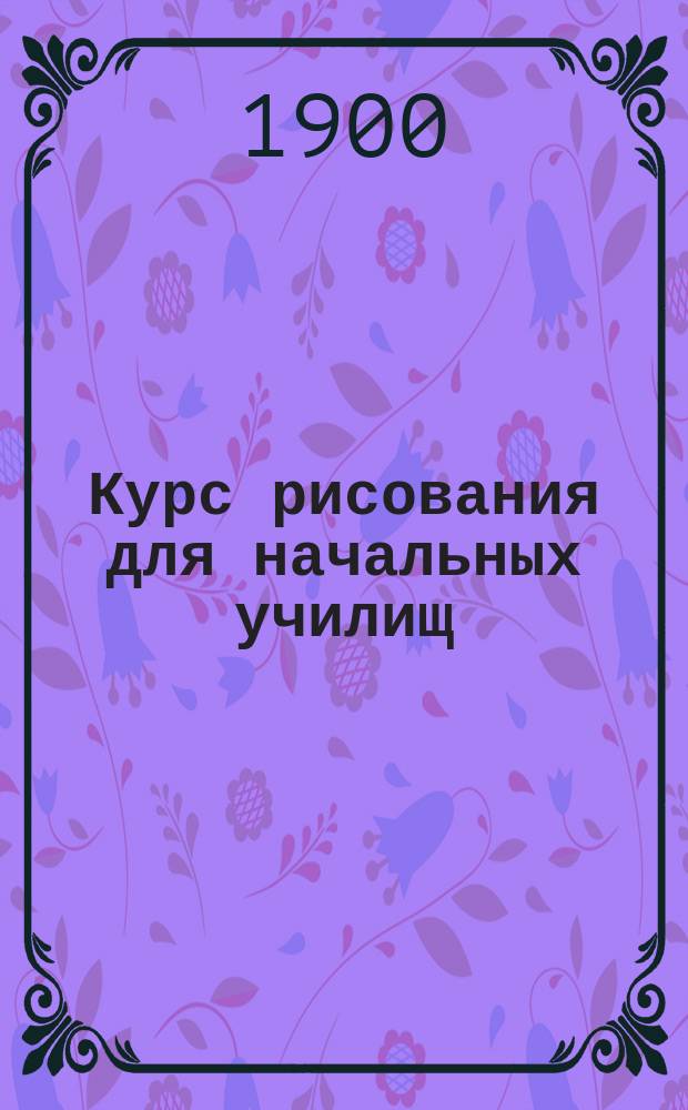 Курс рисования для начальных училищ