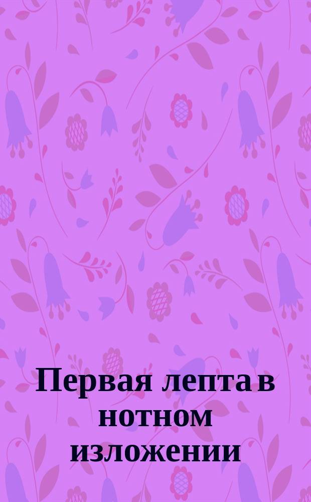 Первая лепта в нотном изложении : № 1-. № 10 : Песнь о Лазаре убогом