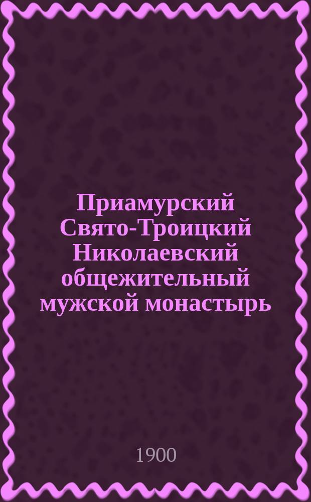 Приамурский Свято-Троицкий Николаевский общежительный мужской монастырь : Посещение монастыря летом 1898 г. преосвящ. Евсевием, еп. бывш. Камчатским, ныне Владивостокским