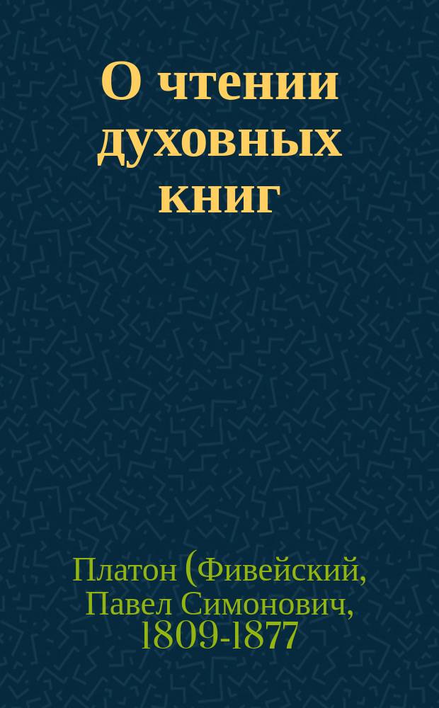 О чтении духовных книг : (Из соч. преосвящ. Платона, архиеп. Костромского)