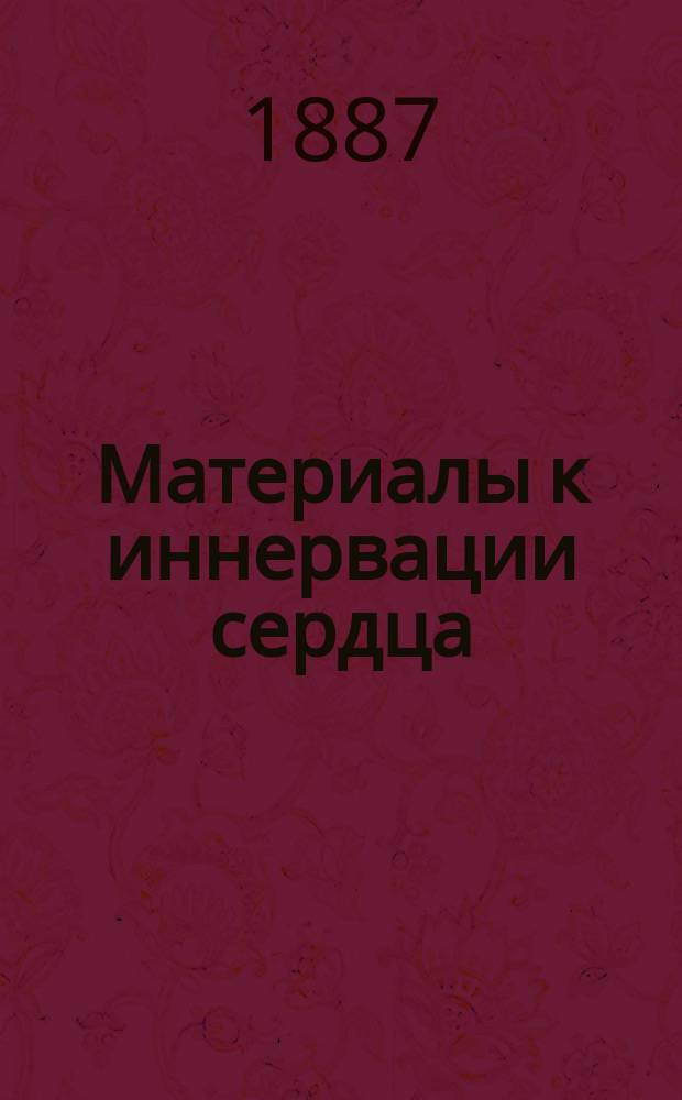 Материалы к иннервации сердца : (Анатомо-физиол. исслед.) : С 2 табл
