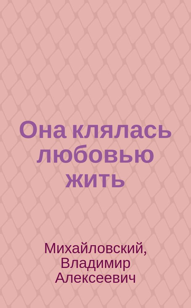 Она клялась любовью жить : Драм. эскиз, с пением : Из малорос. жизни : В 2-х карт
