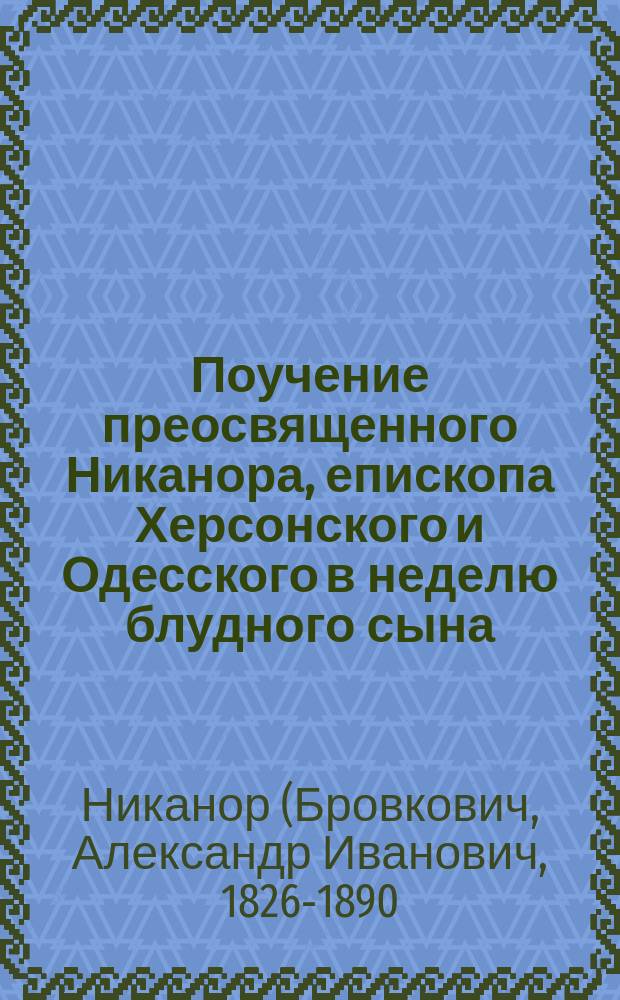 Поучение преосвященного Никанора, епископа Херсонского и Одесского в неделю блудного сына, в день поминовения усопшего раба божия, Феодора Достоевского, знаменитого писателя