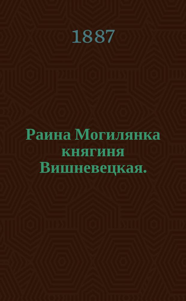 Раина Могилянка княгиня Вишневецкая. († 1619 г.) : Биогр. очерк