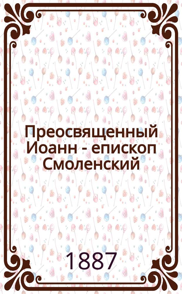 Преосвященный Иоанн - епископ Смоленский : Его жизнь и проповеднические труды