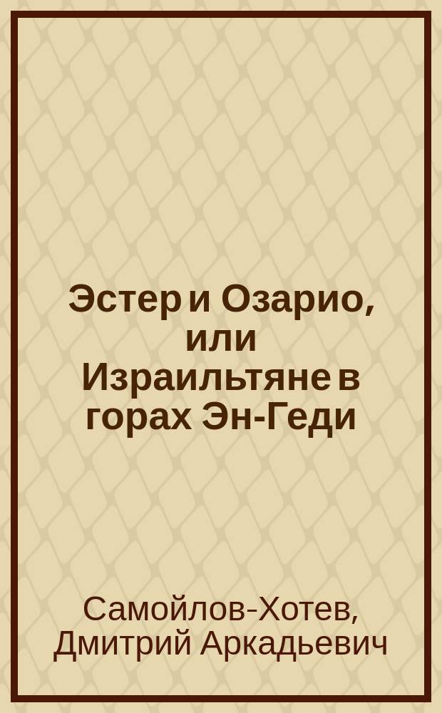 Эстер и Озарио, или Израильтяне в горах Эн-Геди : Драма в 5 д. : (Сюжет взят с итал.)