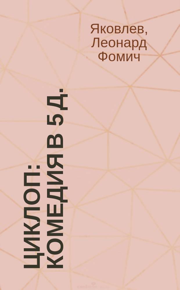 Циклоп : Комедия в 5 д. : (Сюжет заимств.)