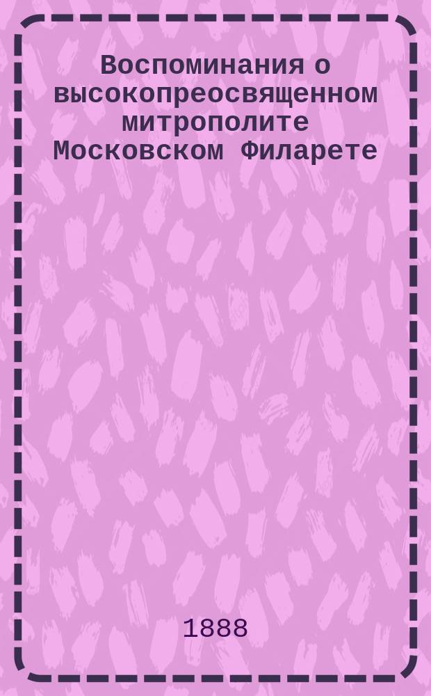 Воспоминания о высокопреосвященном митрополите Московском Филарете