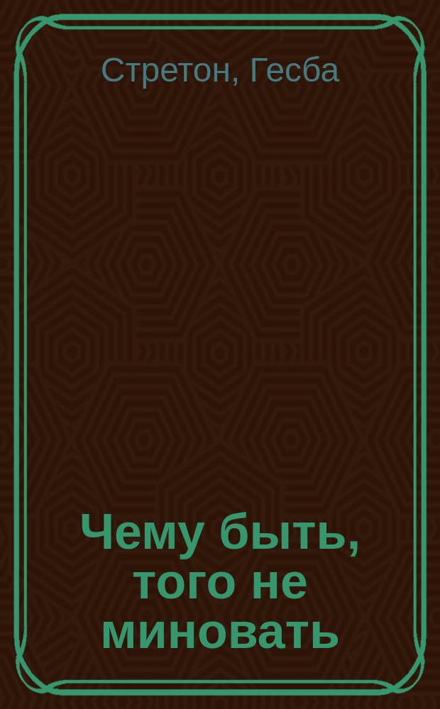 Чему быть, того не миновать : Роман соч. Стреттон : Пер. с англ