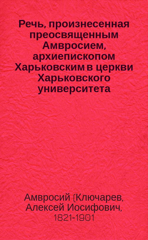 Речь, произнесенная преосвященным Амвросием, архиепископом Харьковским в церкви Харьковского университета, по случаю престольного праздника св. Антония Великого, 17 января