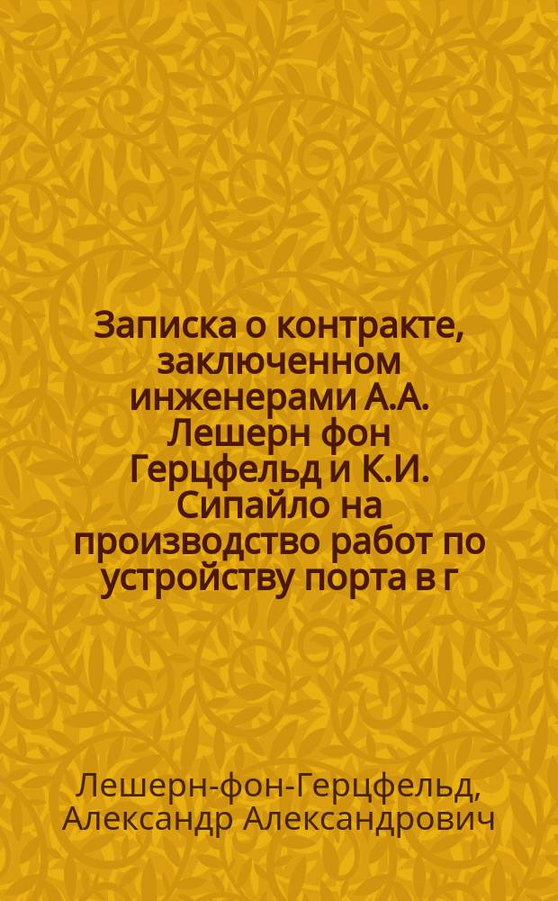 Записка о контракте, заключенном инженерами А.А. Лешерн фон Герцфельд и К.И. Сипайло на производство работ по устройству порта в г. Новороссийске