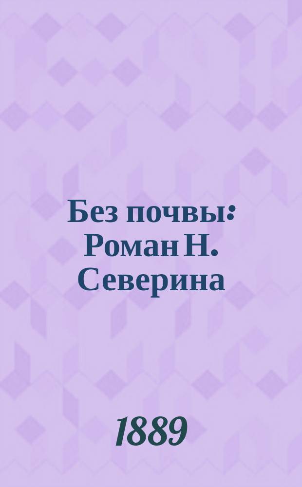 Без почвы : Роман Н. Северина