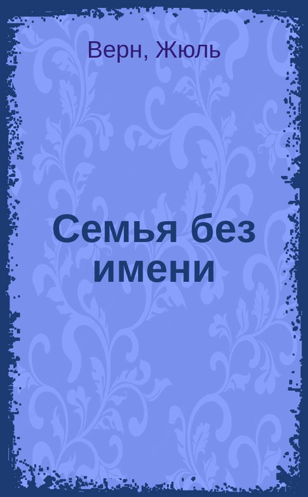 Семья без имени : Новый роман Жюля Верна