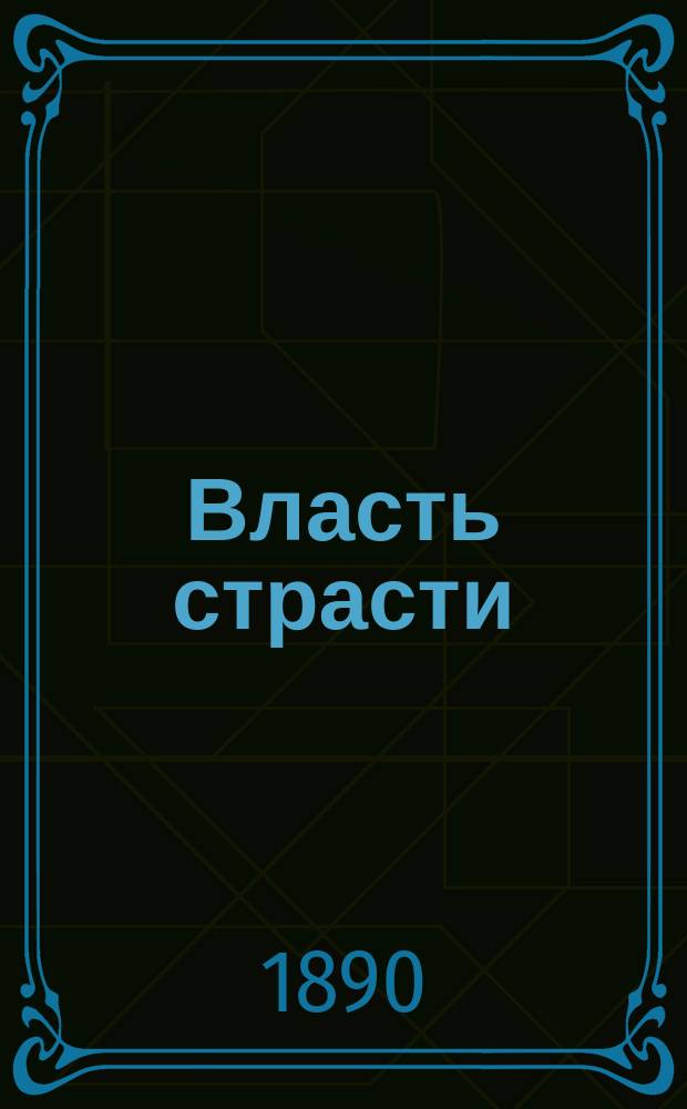 Власть страсти : Драма в 5 д. Ипп. Антоновича