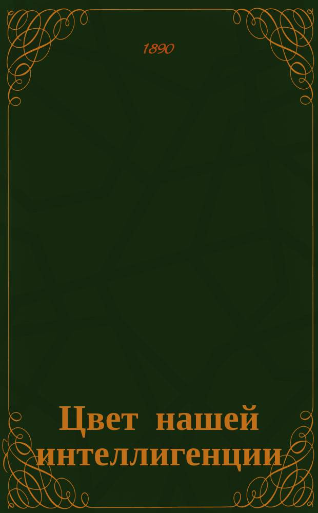 Цвет нашей интеллигенции : Словарь-альбом рус. деятелей XIX в. в силуэтах, крат. характеристиках, надписях к портр. и эпитафиях : В стихах
