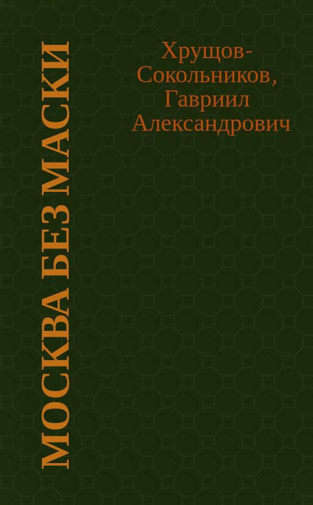 Москва без маски : Роман Г.А. Хрущова-Сокольникова