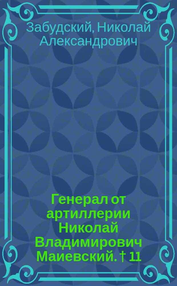 Генерал от артиллерии Николай Владимирович Маиевский. † 11/II 1892 : Некролог