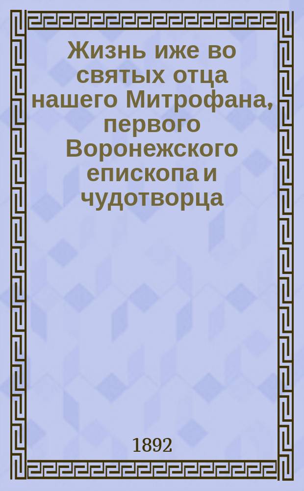 Жизнь иже во святых отца нашего Митрофана, первого Воронежского епископа и чудотворца