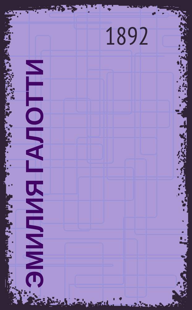 ... Эмилия Галотти : Трагедия в 5 д. : Текст с введ., прим. и словарем