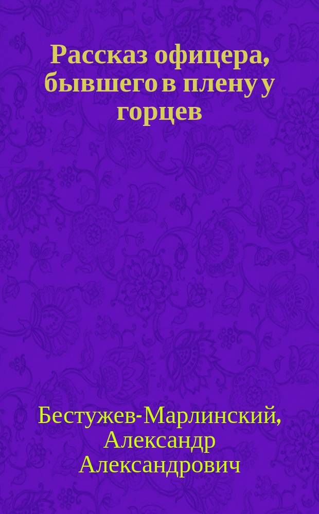 Рассказ офицера, бывшего в плену у горцев; Красное покрывало; Ночь на корабле; Осада: Рассказы / А. Марлинский (А.А. Бестужев)