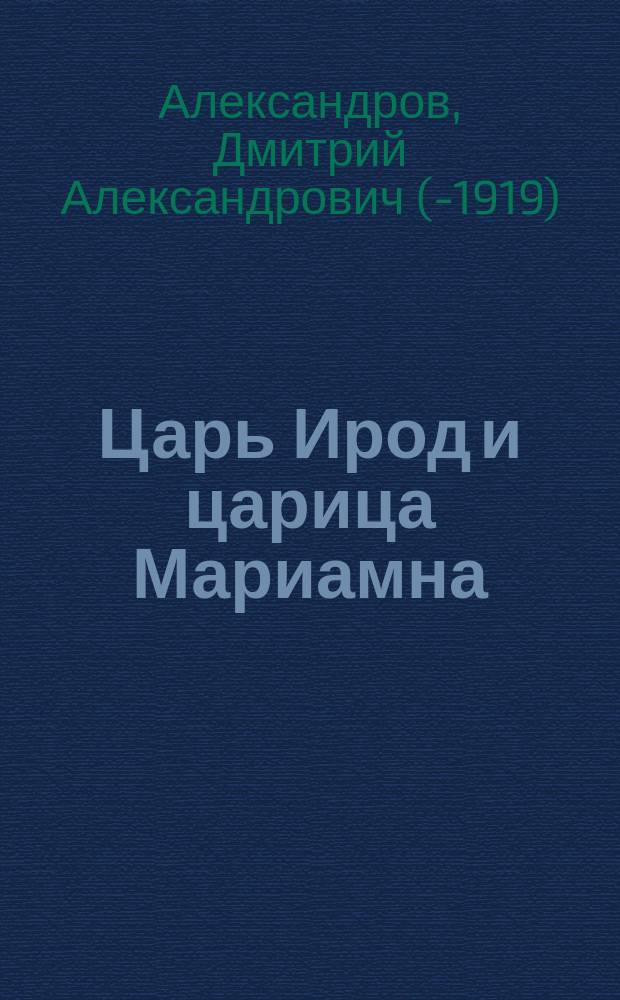 Царь Ирод и царица Мариамна : Хроника-трагедия в 5 д. с эпилогом и 9 карт. : (В стихах) : По Иосту