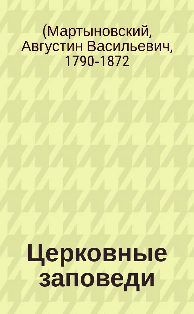 Церковные заповеди : (Из бесед архиеп. Могилевского Анатолия)