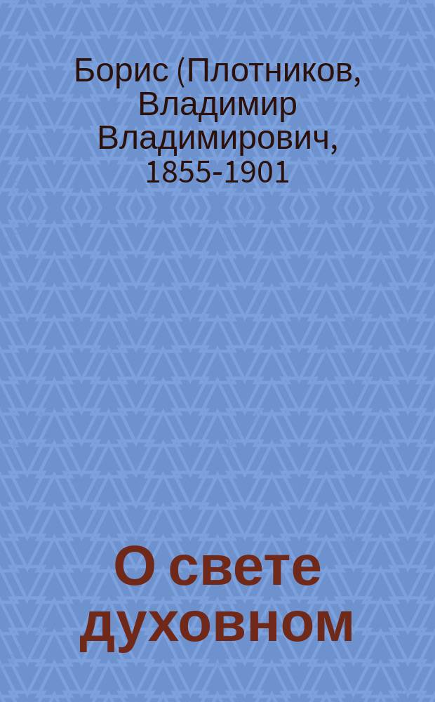 О свете духовном : Прощальная и напутственная беседа к окончившим курс студентам С.-Петерб. духов. акад