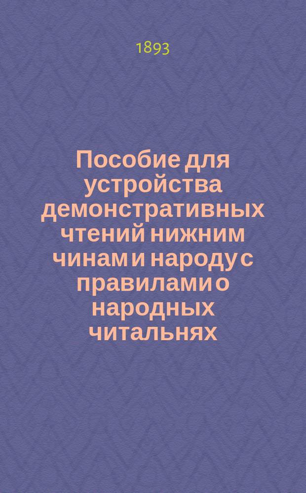 Пособие для устройства демонстративных чтений нижним чинам и народу с правилами о народных читальнях
