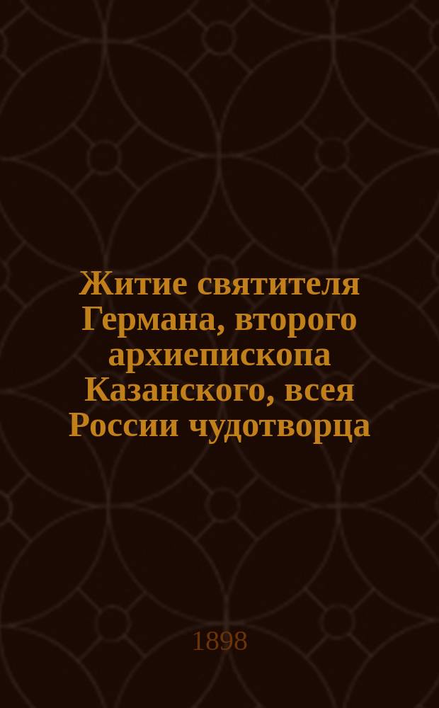 Житие святителя Германа, второго архиепископа Казанского, всея России чудотворца