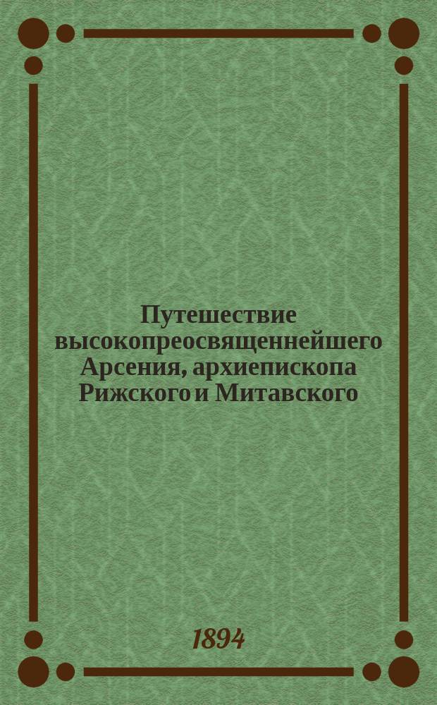 Путешествие высокопреосвященнейшего Арсения, архиепископа Рижского и Митавского, для обозрения епархии в 1894 году