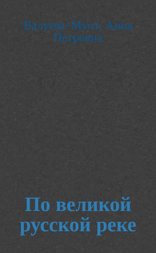 По великой русской реке : Очерки и картины Поволжья