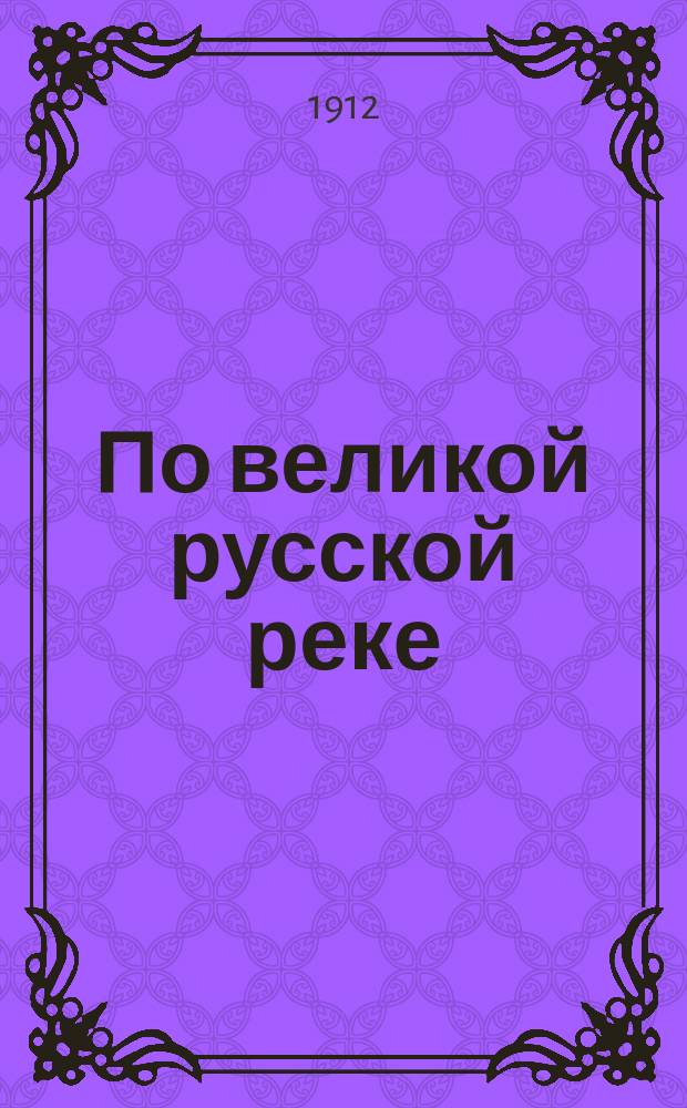По великой русской реке : Очерки и картины Поволжья