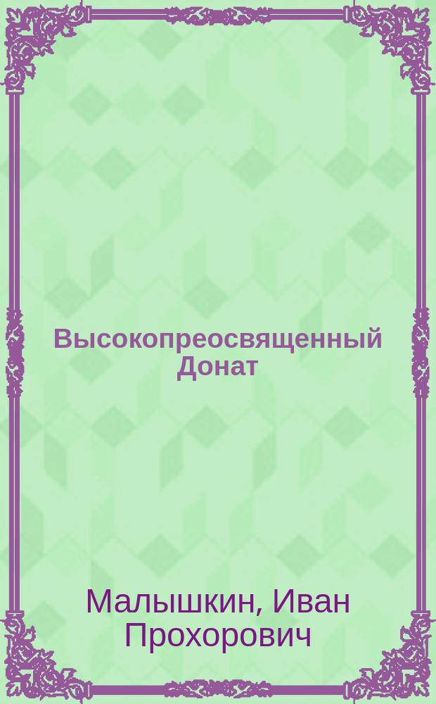 Высокопреосвященный Донат : (Ист.-биогр. очерк его жизни и деятельности)
